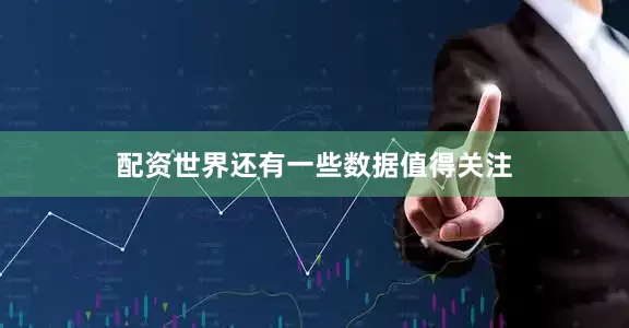 配资世界还有一些数据值得关注