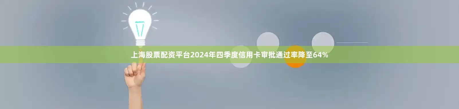 上海股票配资平台2024年四季度信用卡审批通过率降至64%
