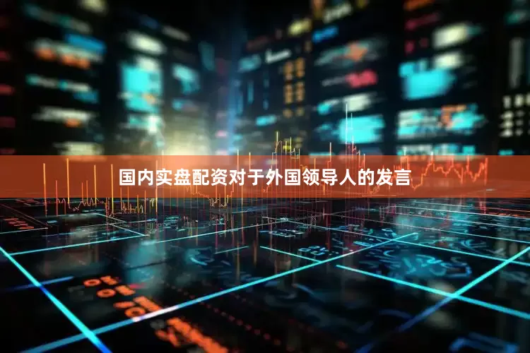 国内实盘配资对于外国领导人的发言