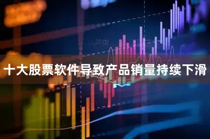 十大股票软件导致产品销量持续下滑