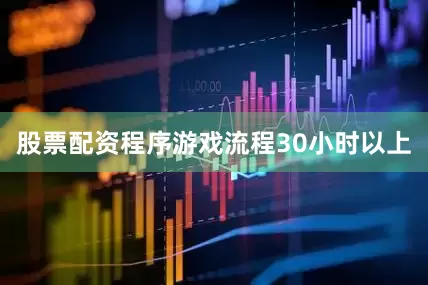 股票配资程序游戏流程30小时以上